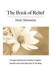 The Book of Relief: Passages and Exercises to Relieve Negative Emotion and Create More Ease in The B,Paperback,ByMaroutian, Emily