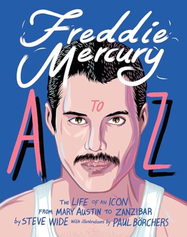 Freddie Mercury A To Z: The Life Of An Icon - From Austin To Zanzibar By Wide, Steve - Borchers, Paul Hardcover
