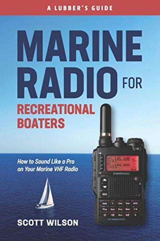 

Marine Radio For Recreational Boaters How to Sound Like a Pro on Your Marine VHF Radio by Wilson, Scott (Unitec Institute of Technology in Auckland Ne