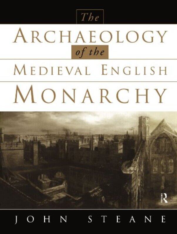 

The Archaeology of the Medieval English Monarchy by John Steane-Paperback