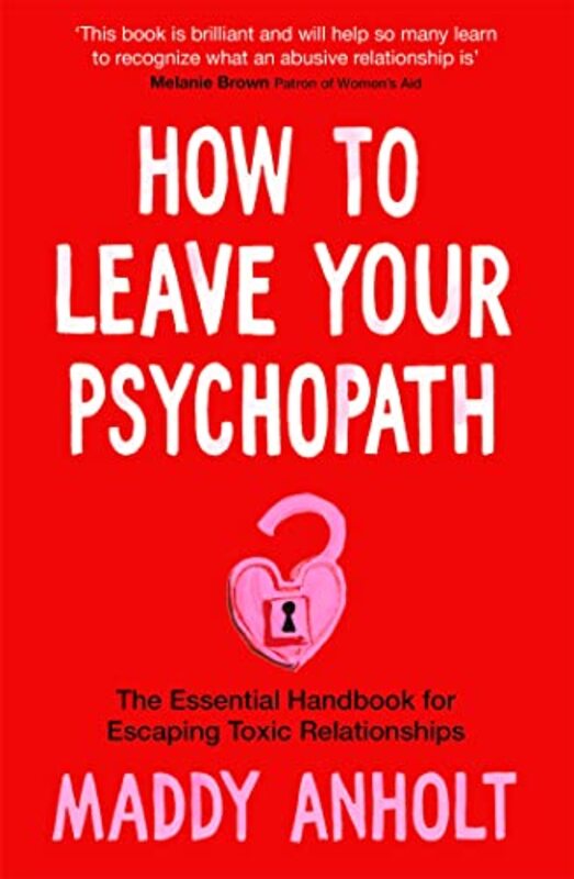 How to Leave Your Psychopath: The Essential Handbook for Escaping Toxic Relationships,Paperback,By:Anholt, Maddy