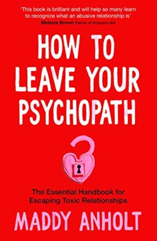 

How to Leave Your Psychopath: The Essential Handbook for Escaping Toxic Relationships,Paperback,By:Anholt, Maddy