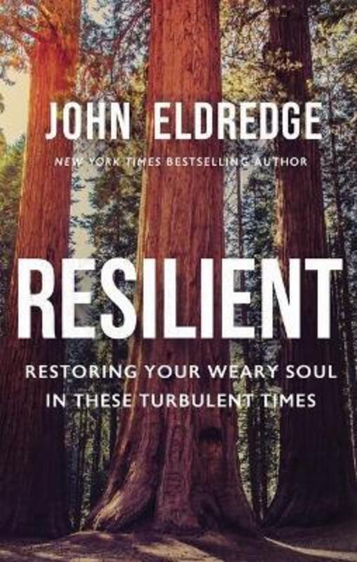 Resilient: Restoring Your Weary Soul in These Turbulent Times.Hardcover,By :Eldredge, John