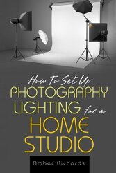 How to Set Up Photography Lighting for a Home Studio,Paperback,By:Amber Richards