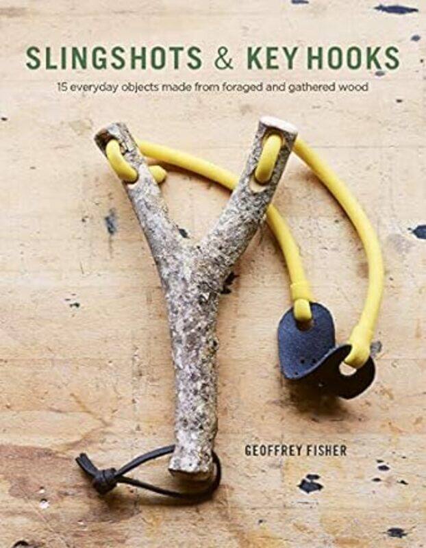 

Slingshots & Key Hooks 15 Everyday Objects Made From Foraged And Gathered Wood