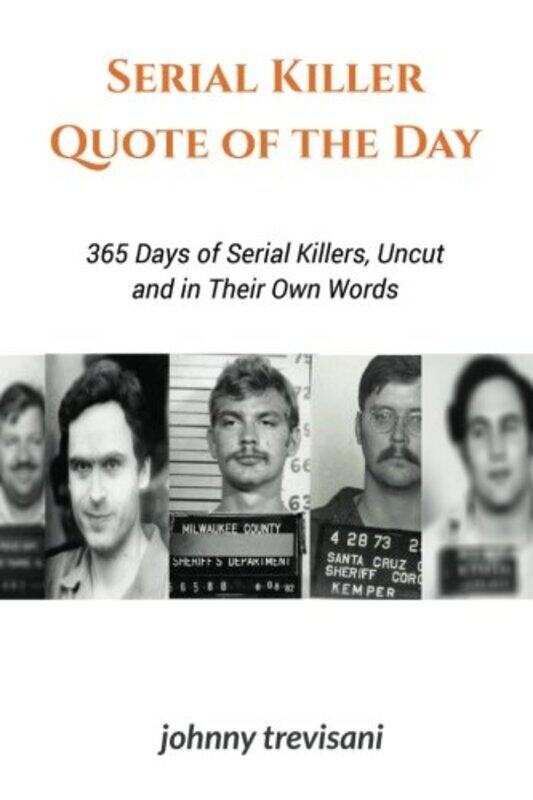 

Serial Killer Quote of the Day 365 Days of Serial Killers Uncut and In Their Own Words by Whitney, Brian - Dahmer, Jeffrey - Bundy, Ted - Paperback