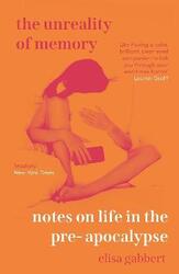 The Unreality of Memory: Notes on Life in the Pre-Apocalypse,Paperback,ByGabbert, Elisa (Author)