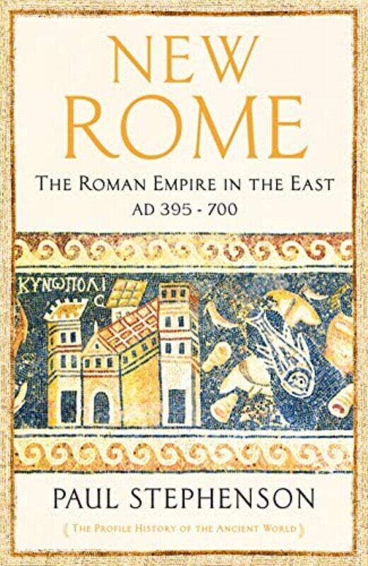 

New Rome: The Roman Empire in the East, AD 395 - 700 - Longlisted for the Anglo-Hellenic Runciman Aw , Paperback by Stephenson, Paul