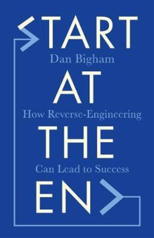 

Start at the End: How Reverse-Engineering Can Lead to Success.Hardcover,By :Bigham, Dan