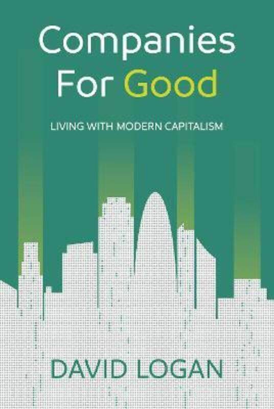 

Companies For Good: Living with modern capitalism.paperback,By :Logan, David