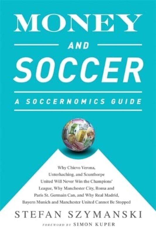 

Money and Soccer: A Soccernomics Guide: Why Chievo Verona, Unterhaching, and Scunthorpe United Wil