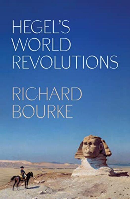 

Hegel’s World Revolutions by Richard Bourke-Hardcover