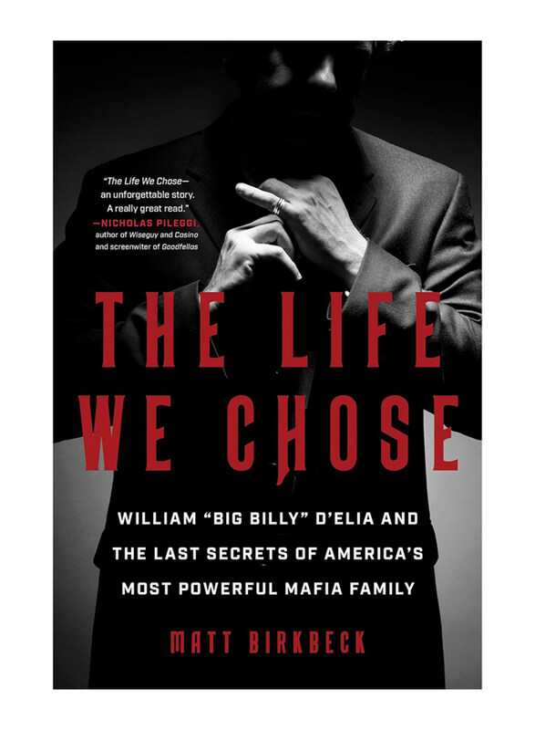 

The Life We Chose: William “Big Billy” D'Elia and the Last Secrets of America's Most Powerful Mafia Family, Hardcover Book, By: Matt Birkbeck