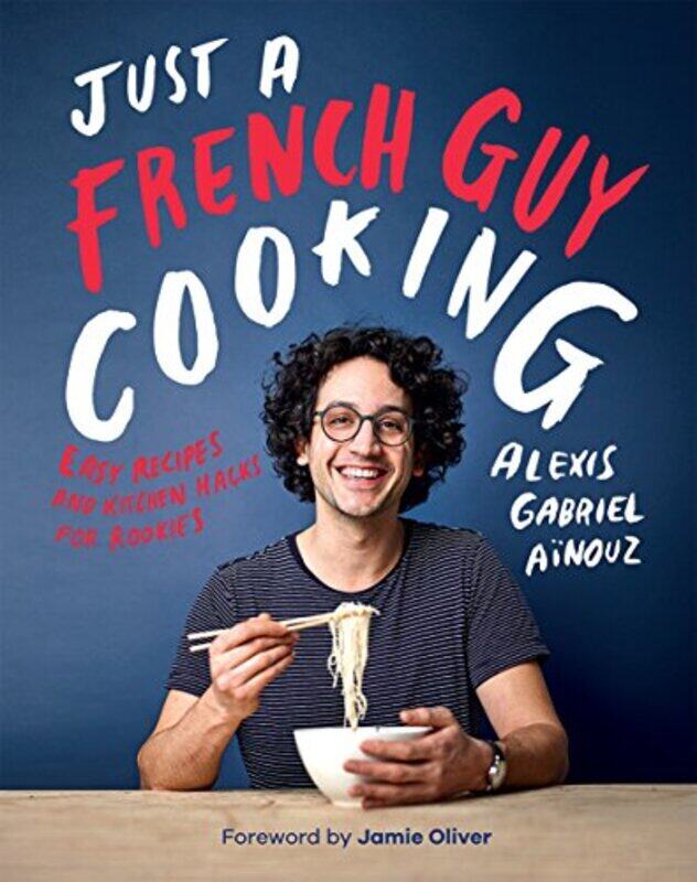 

Just a French Guy Cooking: Easy recipes and kitchen hacks for rookies, Hardcover Book, By: Alexis Gabriel Ainouz