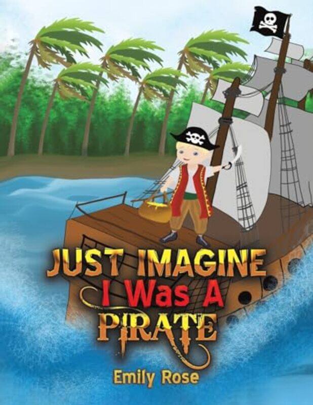 

Just Imagine I Was A Pirate by Emily Rose-Paperback
