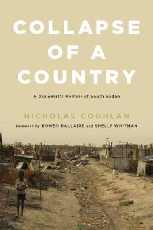 Collapse of a Country: A Diplomat's Memoir of South Sudan.Hardcover,By :Coghlan, Nicholas