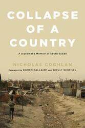 Collapse of a Country: A Diplomat's Memoir of South Sudan.Hardcover,By :Coghlan, Nicholas