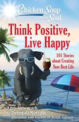 Chicken Soup for the Soul: Think Positive, Live Happy: 101 Stories about Creating Your Best Life,Paperback by Newmark, Amy - Norville, Deborah