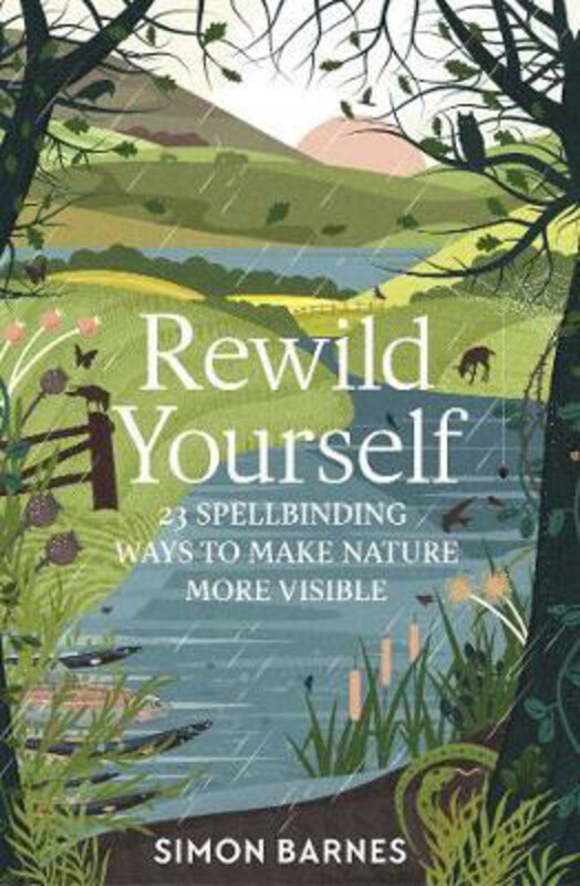 

Rewild Yourself: 23 Spellbinding Ways to Make Nature More Visible, Paperback Book, By: Simon Barnes