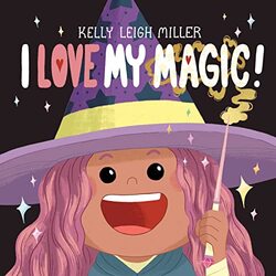 I Love My Magic by Kelly Leigh MillerKelly Leigh Miller-Hardcover