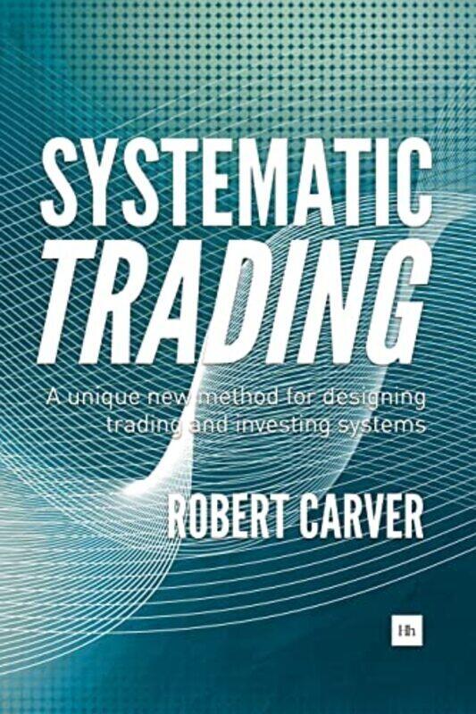 

Systematic Trading: A Unique New Method for Designing Trading and Investing Systems Hardcover by Carver, Robert