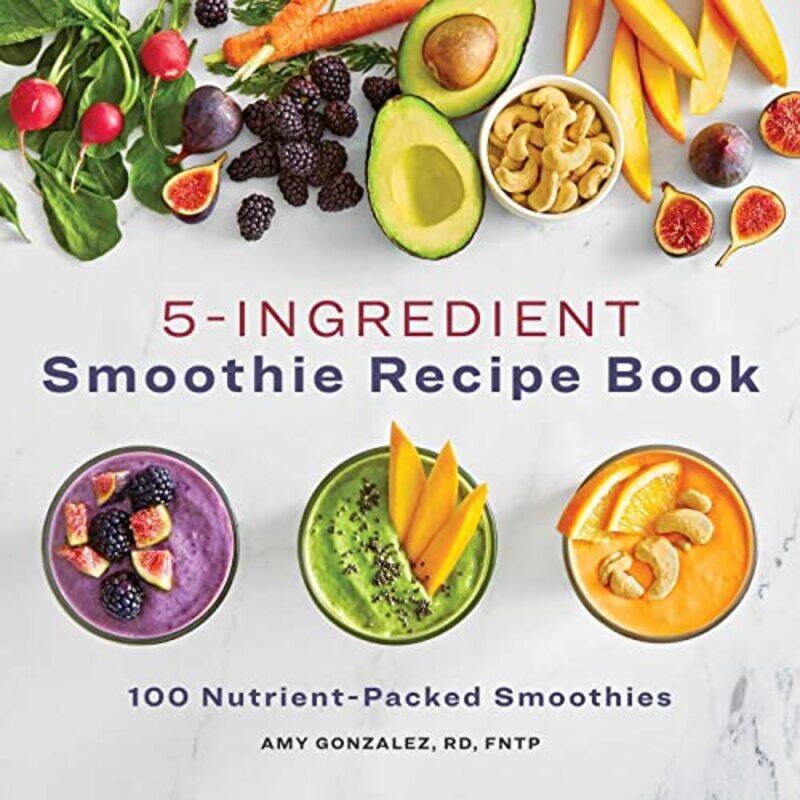 

5-Ingredient Smoothie Recipe Book: 100 Nutrient-Packed Smoothies,Paperback,by:Gonzalez, Amy