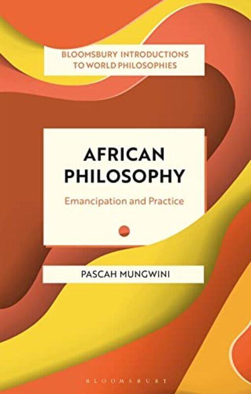 

African Philosophy: Emancipation and Practice,Paperback by Mungwini, Pascah (University of South Africa, South Africa)