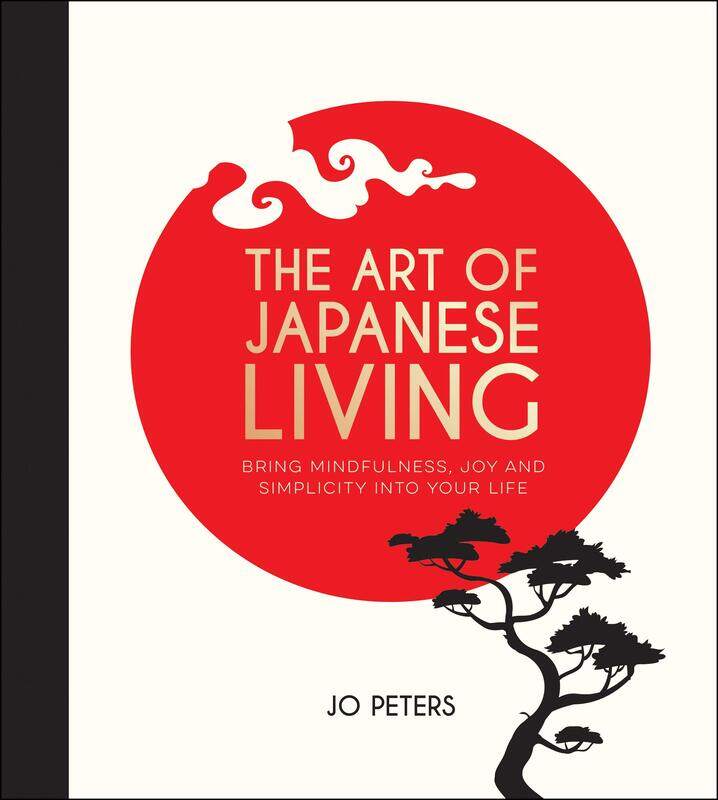 

The Art of Japanese Living: Bring Mindfulness, Joy and Simplicity Into Your Life, Hardcover Book, By: Jo Peters