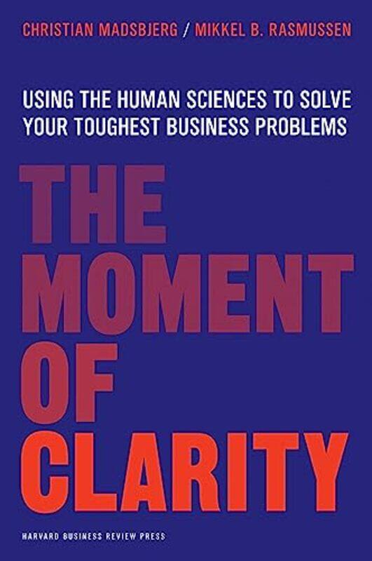 

The Moment Of Clarity Using The Human Sciences To Solve Your Toughest Business Problems By Madsbjerg, Christian - Rasmussen, Mikkel B. -Hardcover