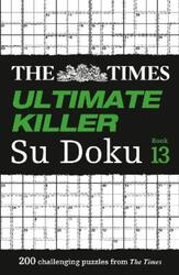 The Times Ultimate Killer Su Doku Book 13: 200 of the deadliest Su Doku puzzles (The Times Su Doku)