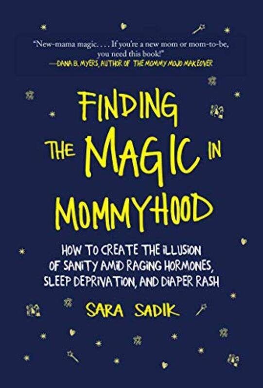 

Finding the Magic in Mommyhood: How to Create the Illusion of Sanity Amid Raging Hormones, Sleep Dep, Hardcover Book, By: Sara Sadik