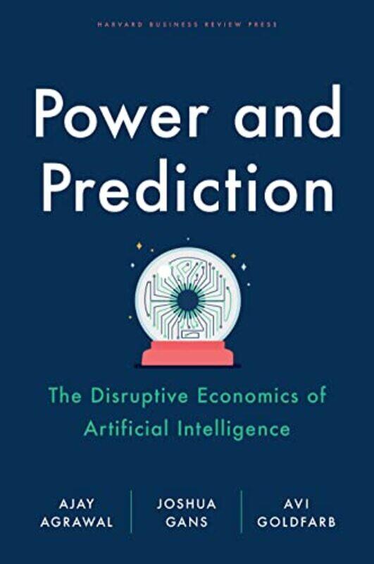 

Power And Prediction The Disruptive Economics Of Artificial Intelligence By Agrawal, Ajay - Gans, Joshua - Goldfarb, Avi Hardcover