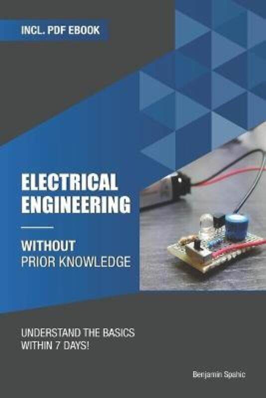 

Electrical engineering without prior knowledge: Understand the basics within 7 days,Paperback,BySpahic, Benjamin