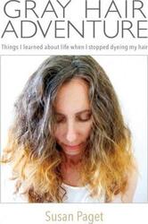 Gray Hair Adventure: Things I Learned About Life When I Stopped Dyeing My Hair,Paperback,ByPaget, Susan