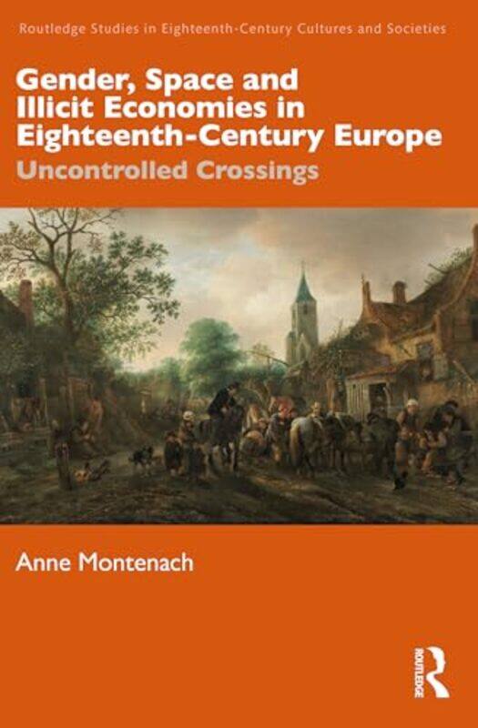 

Gender Space and Illicit Economies in EighteenthCentury Europe by Anne Montenach-Hardcover