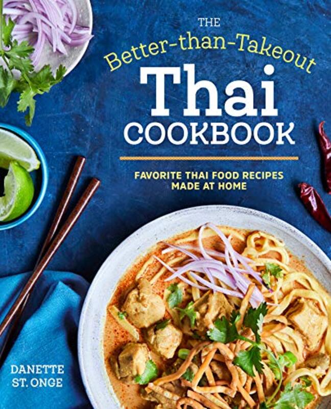 The Better Than Takeout Thai Cookbook Favorite Thai Food Recipes Made At Home By St Onge, Danette Paperback