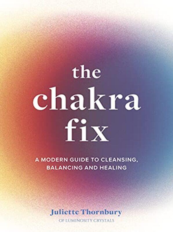 

The Chakra Fix by Juliette Thornbury-Hardcover