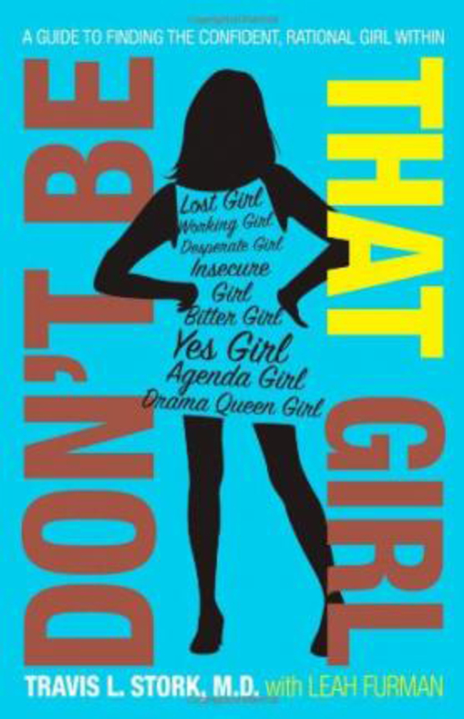 Don't Be That Girl: A Guide to Finding the Confident, Rational Girl Within, Paperback Book, By: Travis L Stork