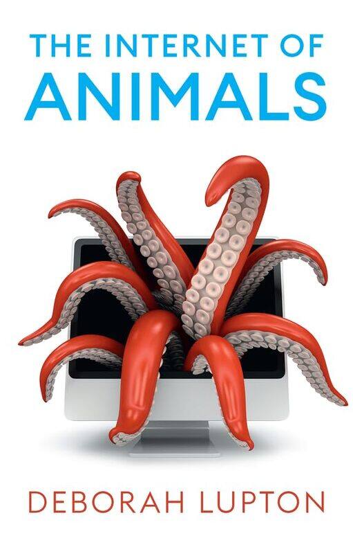 

The Internet of Animals by Deborah University of New South Wales, Sydney, Australia Lupton-Paperback