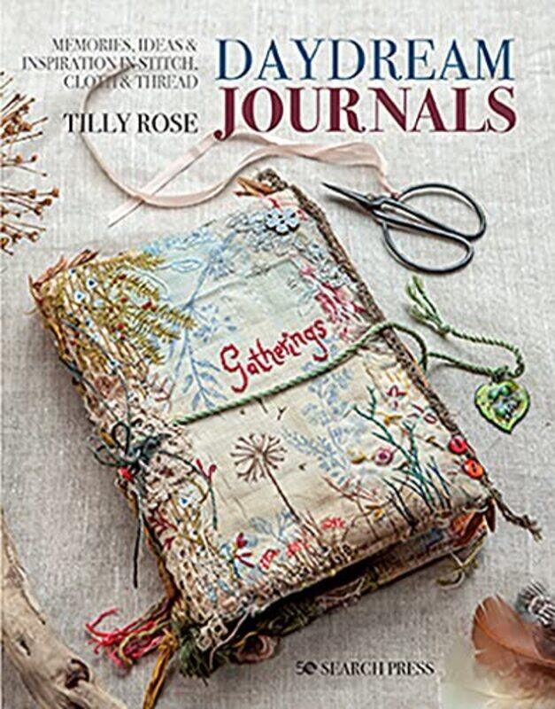 

Daydream Journals: Memories, Ideas & Inspiration in Stitch, Cloth & Thread,Paperback,by:Rose, Tilly