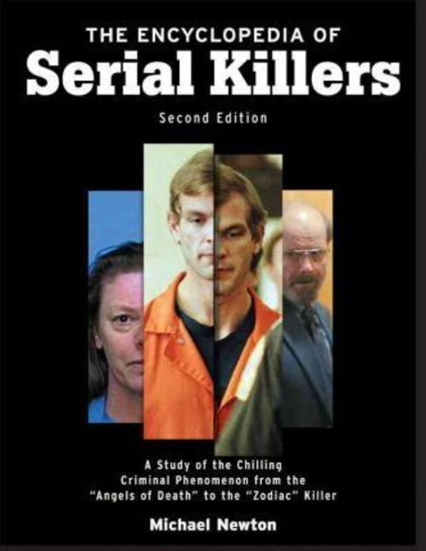 The Encyclopedia of Serial Killers: A Study of the Chilling Criminal Phenomenon from the Angels of Death to the Zodiac Killer, Paperback Book, By: Michael Newton
