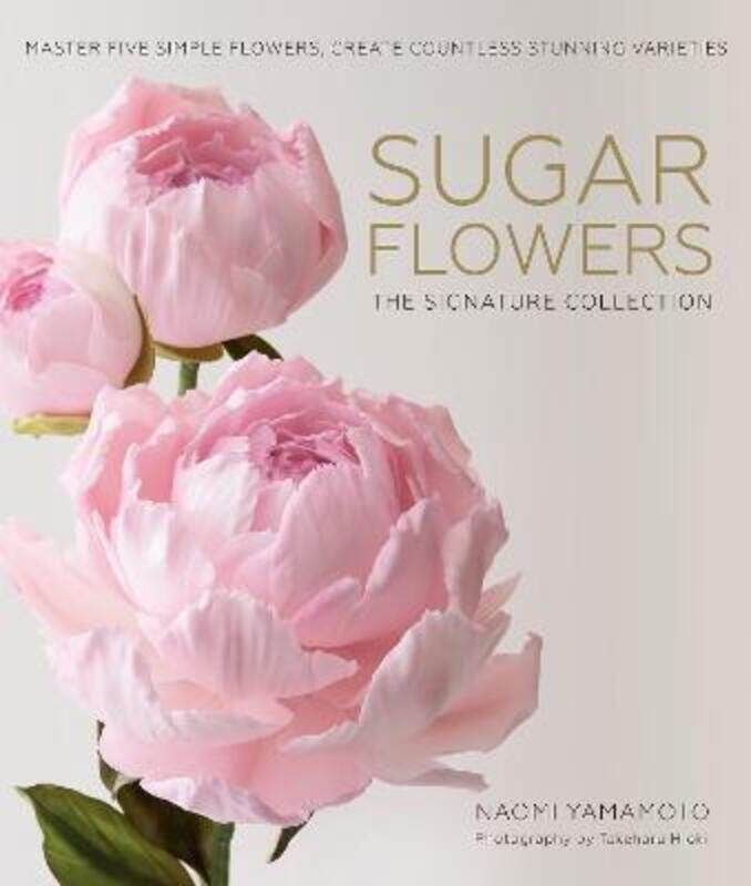 

Sugar Flowers: The Signature Collection: Master five simple flowers, create countless stunning varie.Hardcover,By :Yamamoto, Naomi - Hioki, Takeharu -