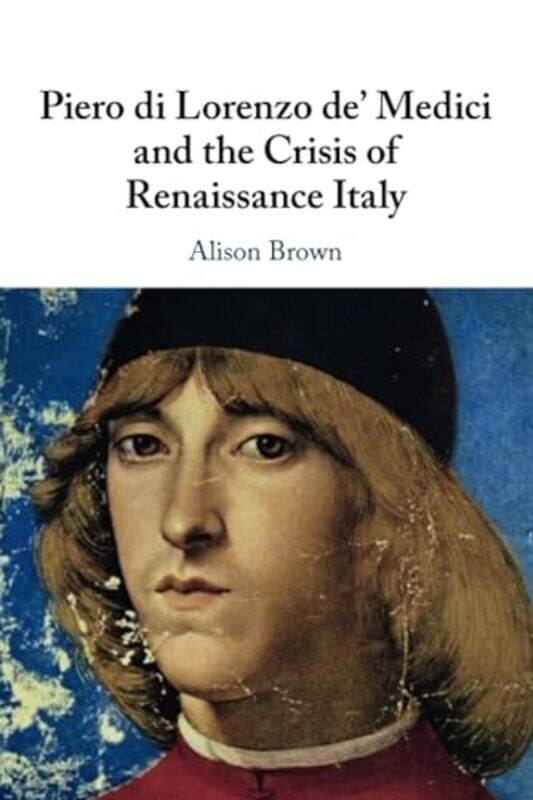 

Piero di Lorenzo de Medici and the Crisis of Renaissance Italy by Alison Royal Holloway, University of London Brown-Paperback