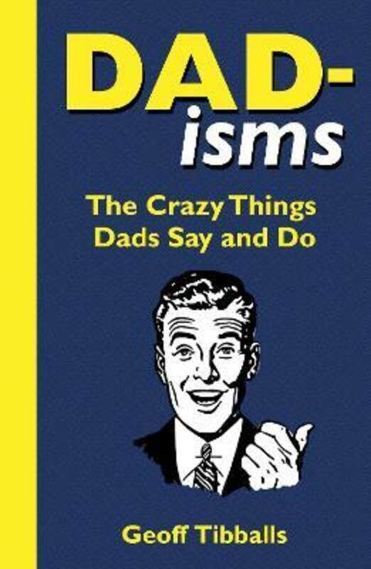 

Dad-isms: The Crazy Things Dads Say and Do.Hardcover,By :Tibballs, Geoff