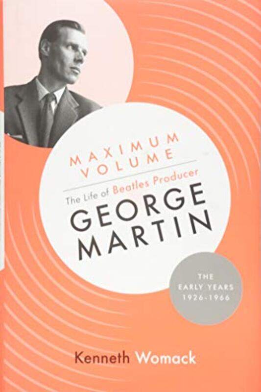 

Maximum Volume The Life of Beatles Producer George Martin The Early Years 19261966 by Kenneth Womack-Hardcover