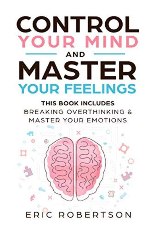 

Control Your Mind And Master Your Feelings This Book Includes Break Overthinking And Master Your Em by Robertson, Eric - Paperback