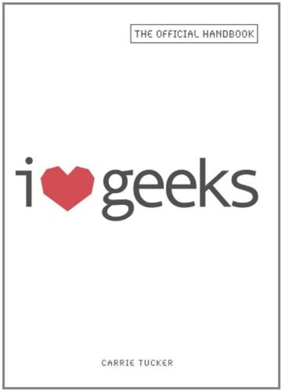 

I Love Geeks: The Official Handbook, Paperback Book, By: Carrie Tucker