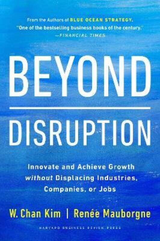 

Beyond Disruption: Innovate and Achieve Growth without Displacing Industries, Companies, or Jobs,Hardcover, By:Kim, W. Chan