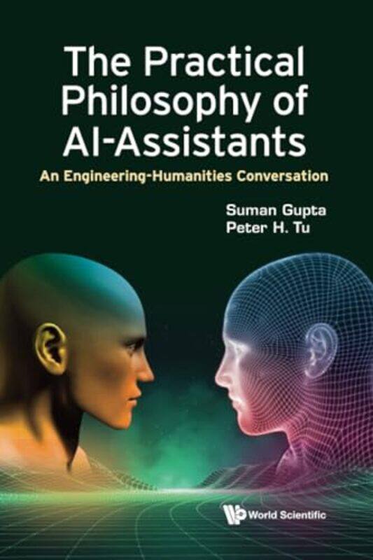 

Practical Philosophy Of Aiassistants The An Engineeringhumanities Conversation by Suman The Open Univ, Uk GuptaPeter H General Electric Research, Usa