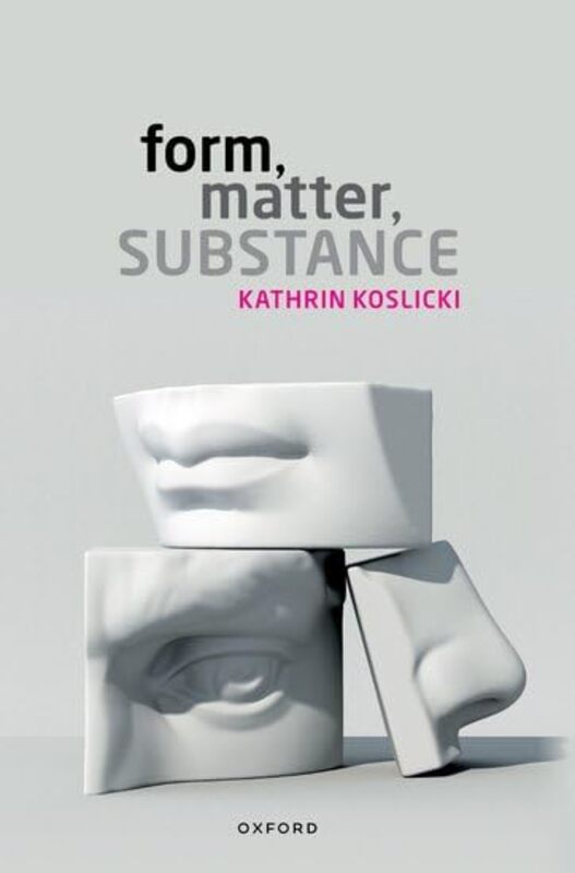 Form Matter Substance by Kathrin Professor of Theoretical Philosophy, Professor of Theoretical Philosophy, University of Neuchatel Koslicki-Paperback